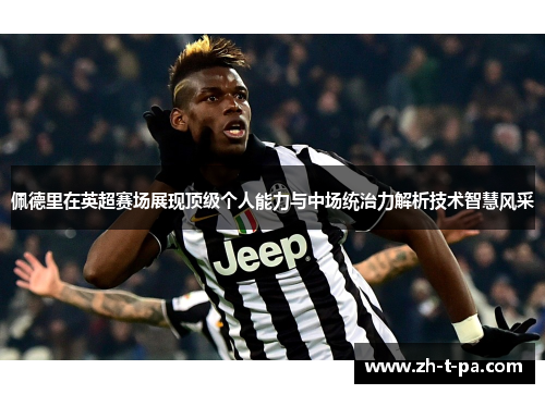 佩德里在英超赛场展现顶级个人能力与中场统治力解析技术智慧风采 佩德里在英超赛场展现顶级个人能力与中场统治力解析技术智慧风采