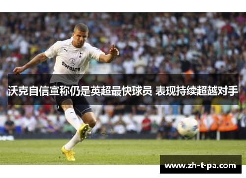 沃克自信宣称仍是英超最快球员 表现持续超越对手