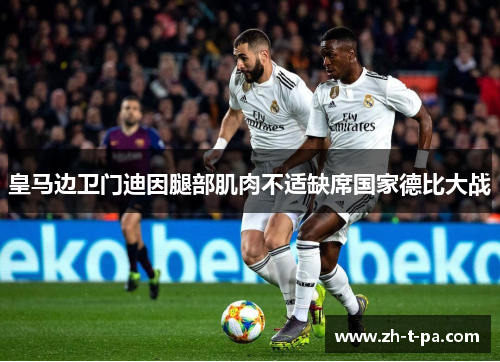 皇马边卫门迪因腿部肌肉不适缺席国家德比大战