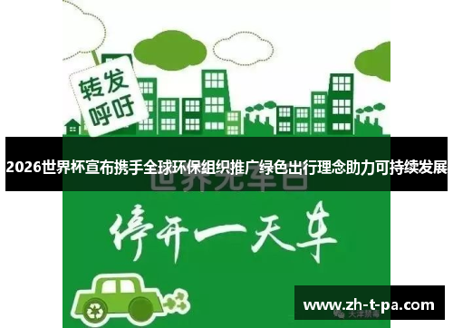 2026世界杯宣布携手全球环保组织推广绿色出行理念助力可持续发展