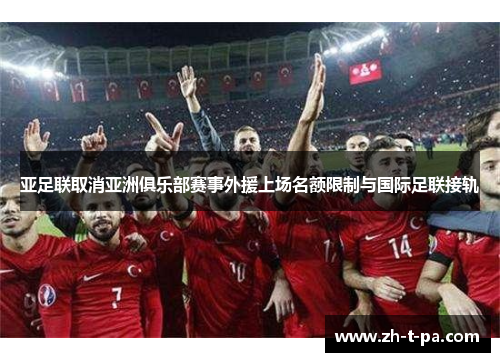 亚足联取消亚洲俱乐部赛事外援上场名额限制与国际足联接轨 亚足联取消亚洲俱乐部赛事外援上场名额限制与国际足联接轨