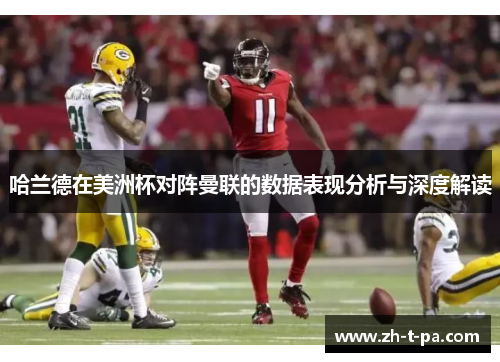 哈兰德在美洲杯对阵曼联的数据表现分析与深度解读 哈兰德在美洲杯对阵曼联的数据表现分析与深度解读