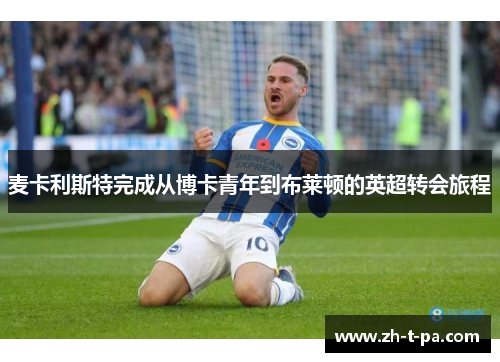 麦卡利斯特完成从博卡青年到布莱顿的英超转会旅程 麦卡利斯特完成从博卡青年到布莱顿的英超转会旅程